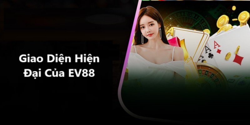 EV88 mang đến giao diện hiện đại gây ấn tượng mạnh mẽ cho khách hàng