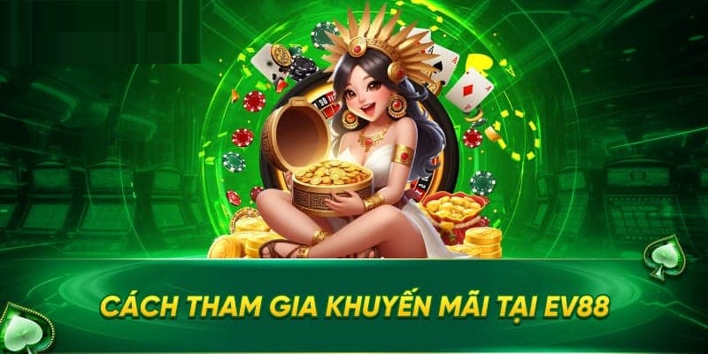 Quy trình tham gia nhận thưởng ưu đãi 150% từ EV88 với các bước đơn giản