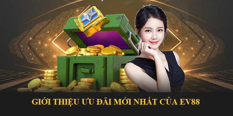 Tổng quan ưu đãi mới nhất của EV88 cực hấp dẫn