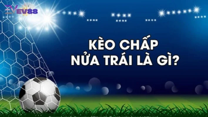 Giải thích về kèo chấp nửa trái trong cá cược bóng đá