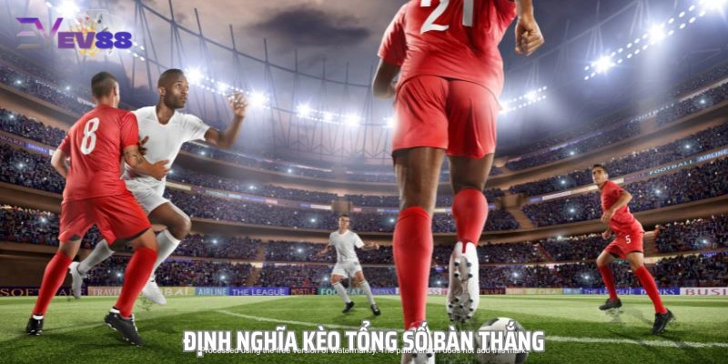 Thông tin về kèo tổng bàn thắng